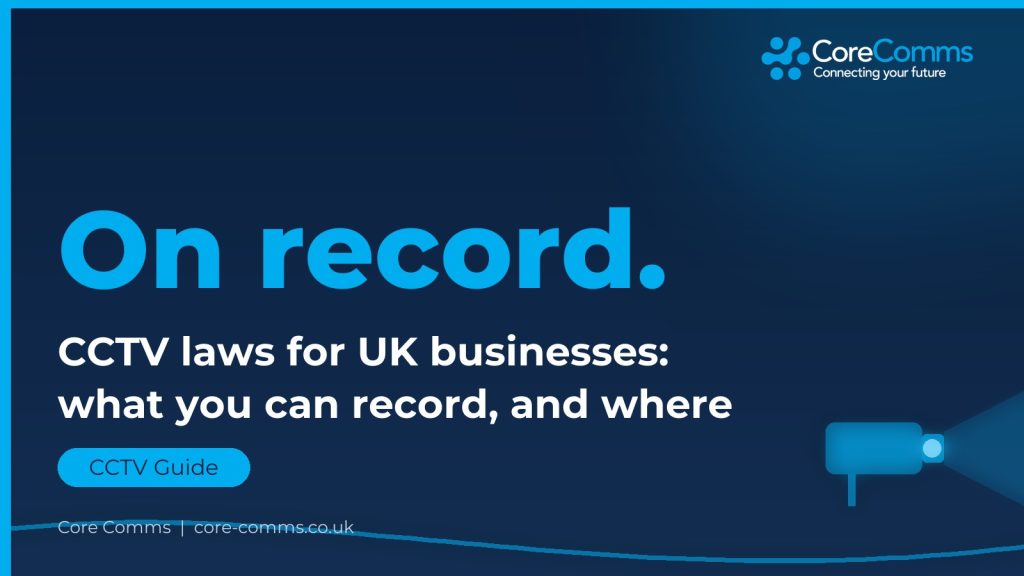Core Comms branded graphic: CCTV laws for UK businesses, what you can record and where